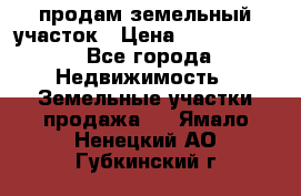 продам земельный участок › Цена ­ 1 000 000 - Все города Недвижимость » Земельные участки продажа   . Ямало-Ненецкий АО,Губкинский г.